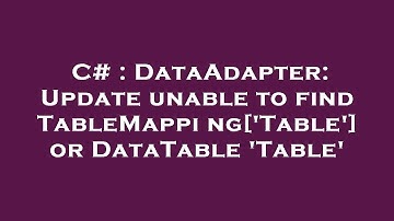 C# : DataAdapter: Update unable to find TableMapping[