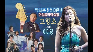 고향초/소프라노 이미경 (박시춘 탄생 100주년 헌정음악회 실황, 2012년)