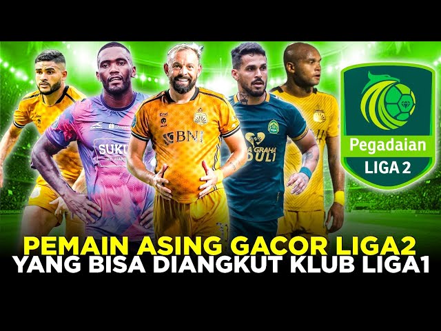 5 PEMAIN ASING GACOR LIGA2 YANG BISA DIANGKUT KLUB LIGA1 MUSIM DEPAN class=