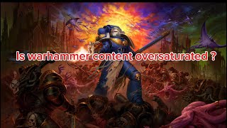 Is warhammer YouTube Oversaturated ?