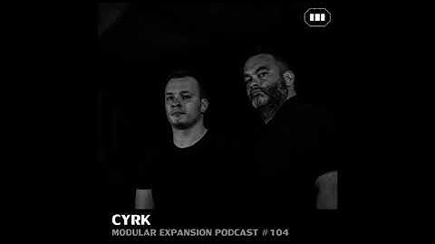 MODULAR EXPANSION PODCAST #104 | CYRK