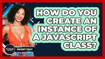 How Do You Create An Instance Of A JavaScript Class? - JavaScript Toolkit