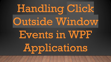 Handling Click Outside Window Events in WPF Applications