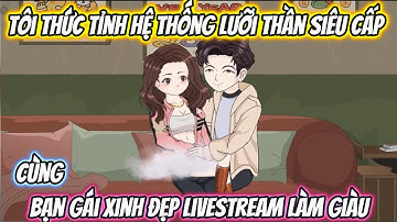 Tôi Thức Tỉnh Hệ Thống Lưỡi Thần Siêu Cấp Cùng Bạn Gái Xinh Đẹp Livestream Làm Giàu | Phan VietSub