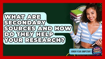 What Are Secondary Sources And How Do They Help Your Research? - Junior Year Jumpstart