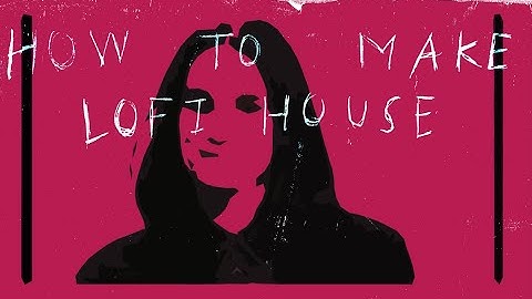 How To Make Lo-Fi House
