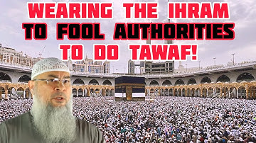 Want to do tawaf, can I wear ihram & fool the authorities as if I am doing umrah? - Assim al hakeem