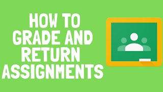 Google ClassroomHow to Grade and Return Assignments