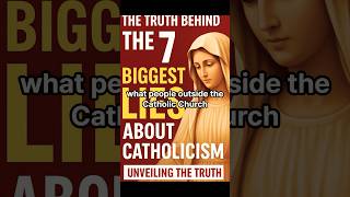 The Truth Behind the 7 Biggest Lies About Catholicism