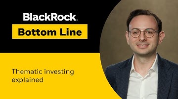 BlackRock Bottom Line | Thematic investing explained