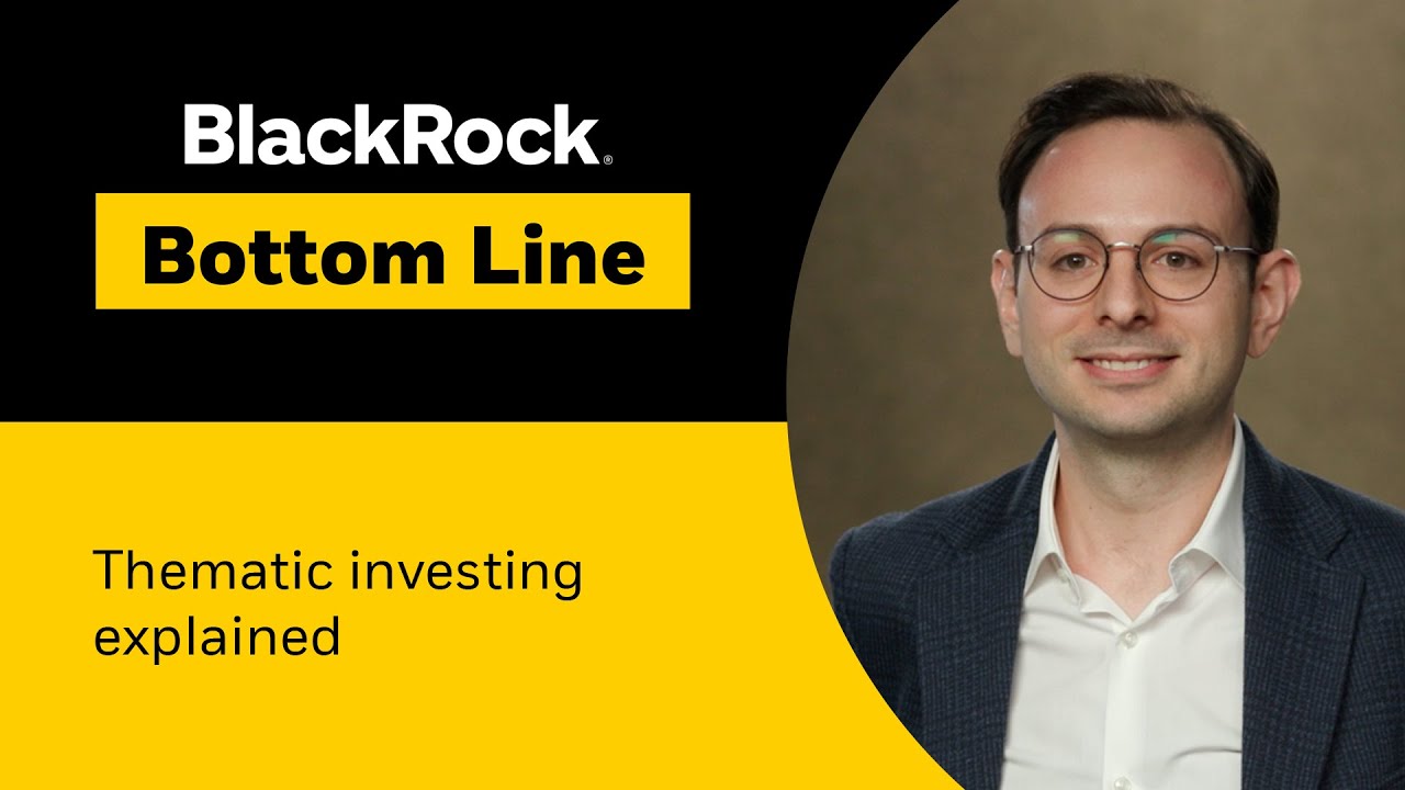 BlackRock Bottom Line | Thematic investing explained