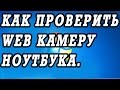 Как включить и быстро проверить веб камеру ноутбука или ПК. Устанавливаем Киностудию.