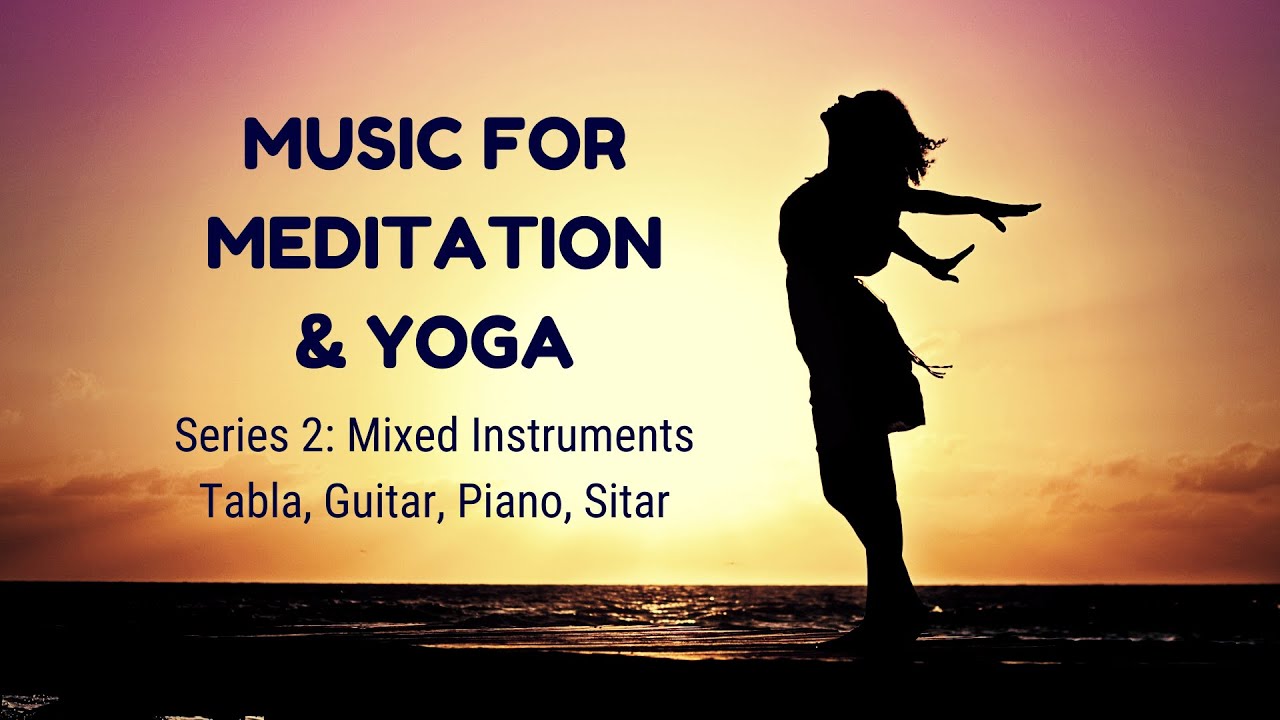 Music For Meditation & Yoga Series 2 Mixed Instruments (Tabla, Sitar, Guitar, Piano) YouTube
