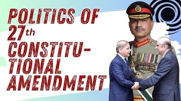 Politics of 27th Constitutional Amendment: Context, Content and Consequences