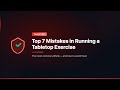 Top 7 Mistakes in Running a Tabletop Exercise