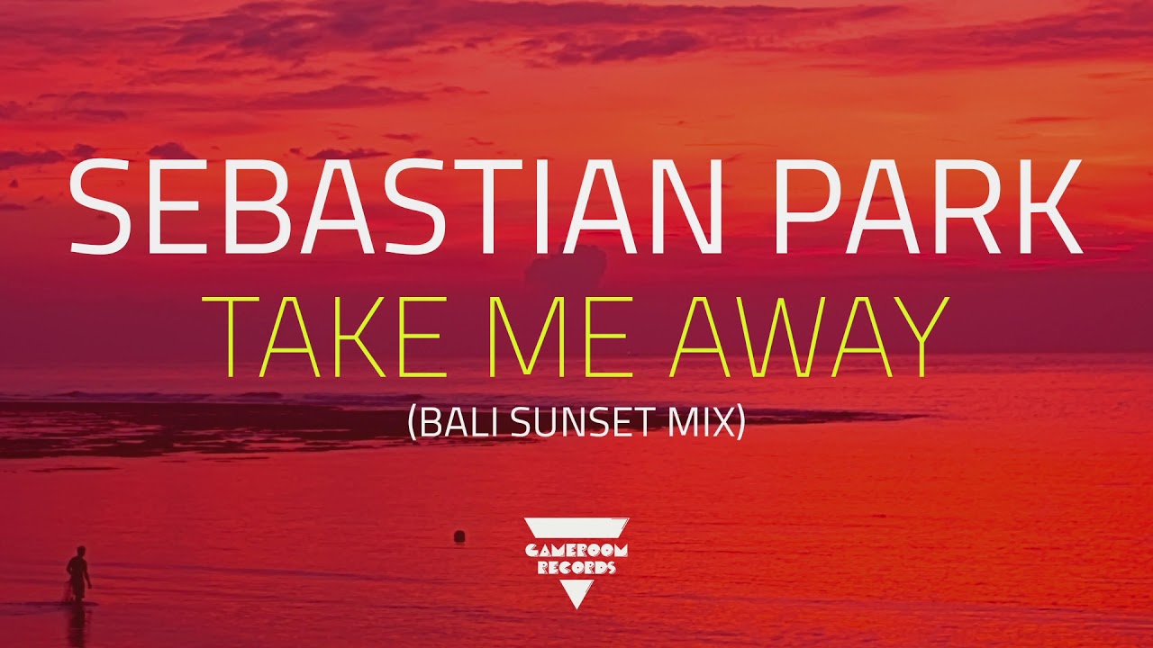 Sebastian Park - Take Me Away (Bali Sunset Mix)