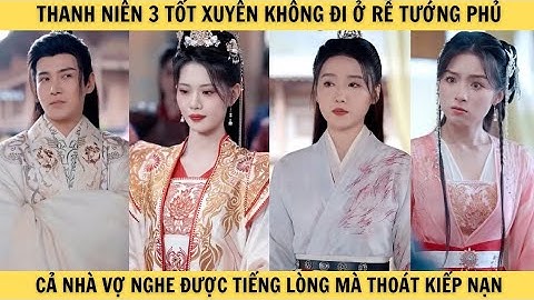 Thanh niên 3 tốt xuyên không đi ở rể tướng phủ, cả nhà vợ nghe được tiếng lòng mà thoát một kiếp nạn