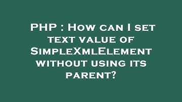 PHP : How can I set text value of SimpleXmlElement without using its parent?