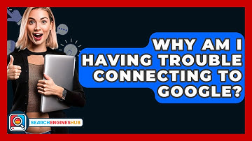 Why Am I Having Trouble Connecting To Google? - SearchEnginesHub.com