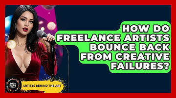 How Do Freelance Artists Bounce Back From Creative Failures? - Artists Behind the Art