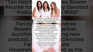 Teri Hatcher and Andrea Bowen Reunite for ‘Desperately Devoted’ Podcast – Fans Go Wild #terihatcher
