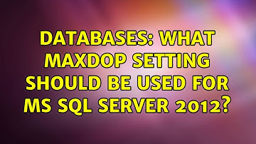 Databases: What MAXDOP setting should be used for MS SQL Server 2012? (3 Solutions!!)