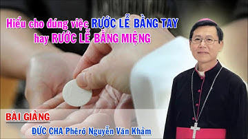 Hiểu cho đúng việc RƯỚC LỄ BẰNG TAY hay RƯỚC LẼ BẰNG MIỆNG | Bài Giảng Của Đức Cha Nguyễn Văn Khảm