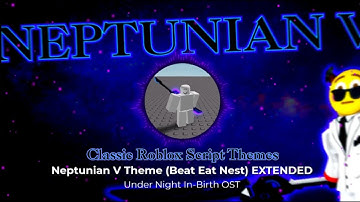 Neptunian V Script Theme Extended (Beat Eat Nest) | Classic Roblox Script Themes