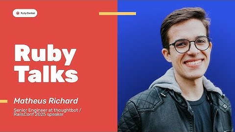 Ruby Talks: Matheus Richard on Understanding Ruby Internals & Speaking at the Final RailsConf
