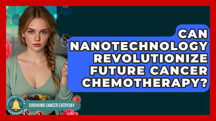 Can Nanotechnology Revolutionize Future Cancer Chemotherapy? - Surviving Cancer Everyday