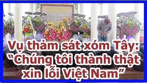 Vụ thảm sát xóm Tây: “Chúng tôi thành thật xin lỗi Việt Nam”