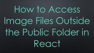 Information How to Access Image Files Outside the Public Folder in React Guide