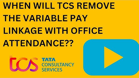 WHEN WILL TCS REMOVE THE LINKING OF VARIABLE PAY WITH OFFICE ATTENDANCE??