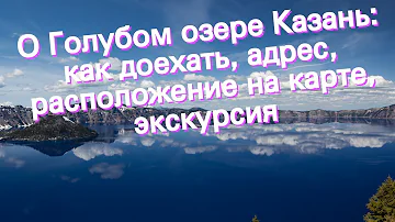 О Голубом озере Казань: как доехать, адрес, расположение на карте, экскурсия