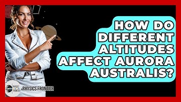 How Do Different Altitudes Affect Aurora Australis? - Physics Frontier