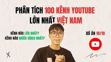 Cùng Mình Phân Tích Dữ Liệu 100 Kênh Youtube Lớn Nhất Việt Nam