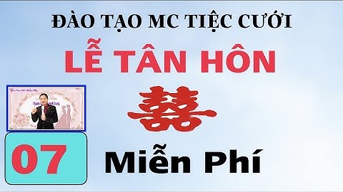 Đào Tạo MC Tiệc Cưới. Tiết 7: Lễ Tân Hôn-Tiệc cưới nhà trai.