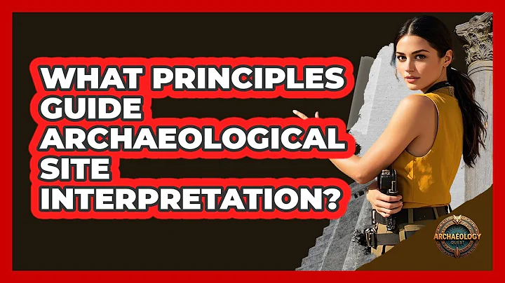 What Principles Guide Archaeological Site Interpretation?