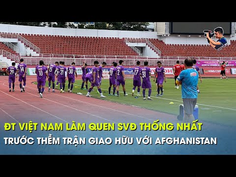 ĐT Việt Nam tập buổi đầu tiên tại sân Thống Nhất, sẵn sàng đối đầu ĐT Afghanistan trong cơn sốt vé