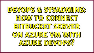 DevOps & SysAdmins: How to connect BitBucket Server on Azure VM with Azure DevOps?