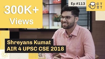 CTwT E113 - UPSC CSE 2018 Topper Shreyans Kumat AIR 4