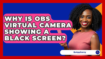 Why Is OBS Virtual Camera Showing A Black Screen? - Be App Savvy
