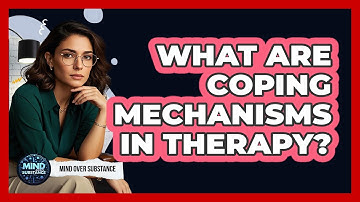 What Are Coping Mechanisms In Therapy? - Mind Over Substance