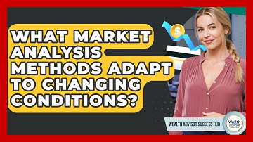 What Market Analysis Methods Adapt To Changing Conditions? - Wealth Advisor Success Hub