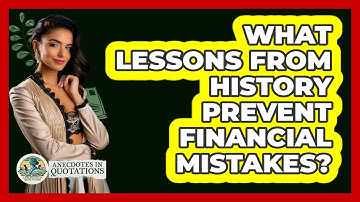 What Lessons From History Prevent Financial Mistakes? - Anecdotes in Quotation