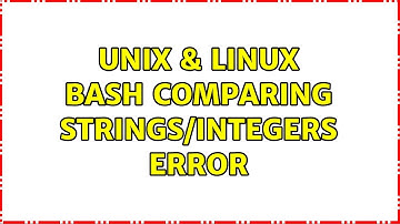 Unix & Linux: BASH comparing strings/integers error (2 Solutions!!)