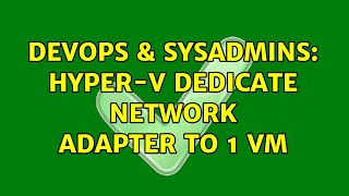 DevOps & SysAdmins: Hyper-V dedicate network adapter to 1 VM Profile