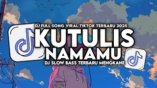 DJ KUTULIS NAMAMU FULL SONG SLOW BASS CANDU MENGKANE VIRAL TIKTOK TERBARU 2025