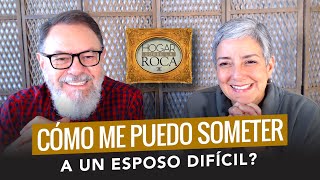 ¿Cómo me puedo someter a un esposo difícil? | Hogar sobre la Roca