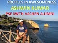 Ashwin Kumar - PSE RWTH Aachen Alumni (Profiles in Awesomeness)